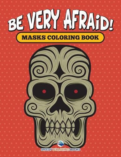 Cover image for Be Very Afraid! Masks Coloring Book