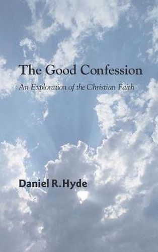 The Good Confession: An Exploration of the Christian Faith