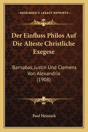 Der Einfluss Philos Auf Die Alteste Christliche Exegese: Barnabas, Justin Und Clemens Von Alexandria (1908)