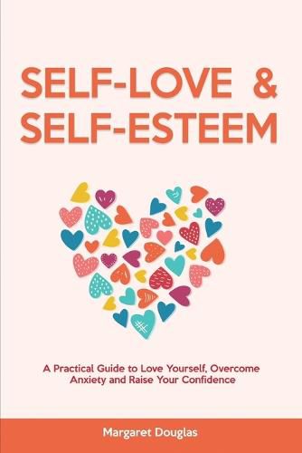 Cover image for Self Love & Self Esteem for Women: A Practical Guide to Love Yourself, Overcome Anxiety and Raise Your Confidence