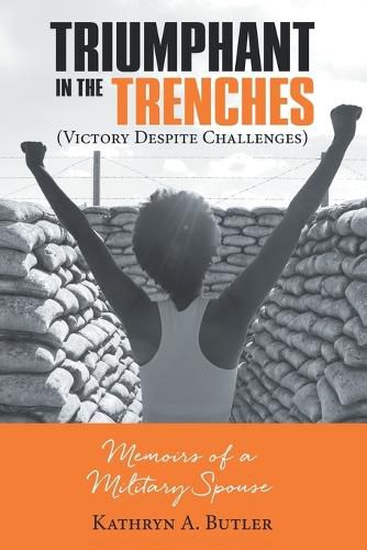 Triumphant in the Trenches (Victory Despite Challenges): Memoirs of a Military Spouse