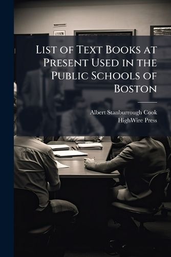 Cover image for List of Text Books at Present Used in the Public Schools of Boston