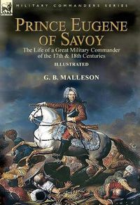 Cover image for Prince Eugene of Savoy: the Life of a Great Military Commander of the 17th & 18th Centuries