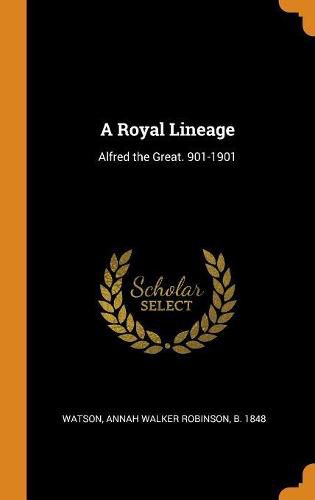 Cover image for A Royal Lineage: Alfred the Great. 901-1901