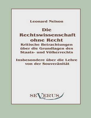 Cover image for Die Rechtswissenschaft ohne Recht: Kritische Betrachtungen uber die Grundlagen des Staats- und Voelkerrechts: Insbesondere uber die Lehre von der Souveranitat