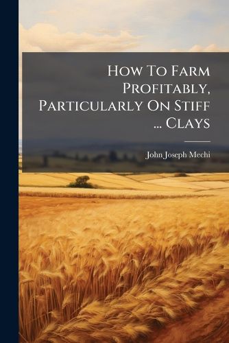 Cover image for How To Farm Profitably, Particularly On Stiff ... Clays