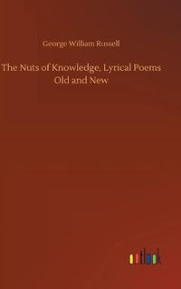 Cover image for The Nuts of Knowledge, Lyrical Poems Old and New