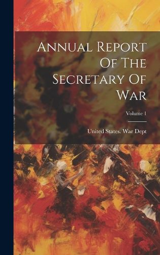 Cover image for Annual Report Of The Secretary Of War; Volume 1