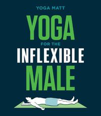 Cover image for Yoga for the Inflexible Male: A How-To Guide