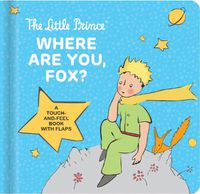 Cover image for The Little Prince Where Are You, Fox?: A Touch-And-Feel Board Book with Flaps
