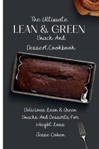 Cover image for The Ultimate Lean & Green Snack And Desset Cookbook: Delicious Lean & Green Snacks And Desserts For Weight Loss