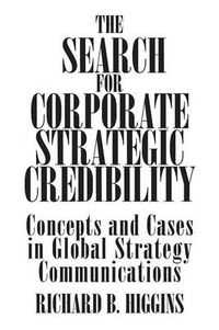 Cover image for The Search for Corporate Strategic Credibility: Concepts and Cases in Global Strategy Communications