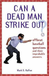 Cover image for Can a Dead Man Strike Out?: Offbeat Baseball Questions and Their Improbable Answers