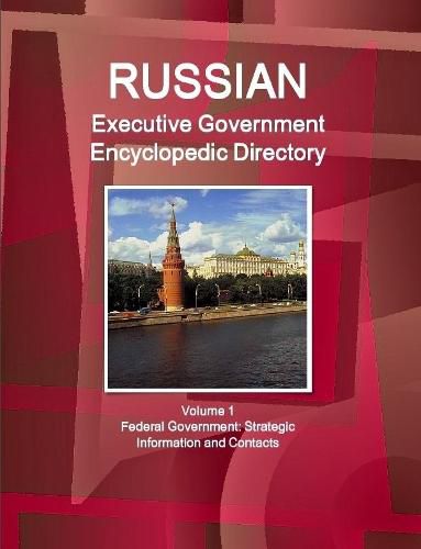 Cover image for Russian Executive Government Encyclopedic Directory Volume 1 Federal Government: Strategic Information and Contacts