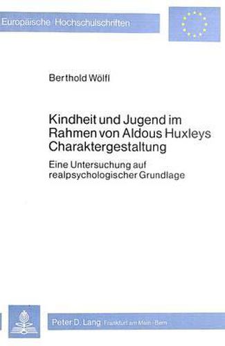 Cover image for Kindheit Und Jugend Im Rahmen Von Aldous Huxleys Charaktergestaltung: Eine Untersuchung Auf Realpsychologischer Grundlage