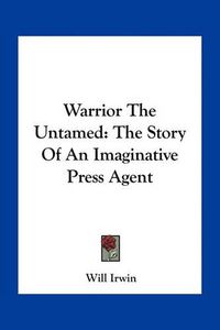 Cover image for Warrior the Untamed: The Story of an Imaginative Press Agent