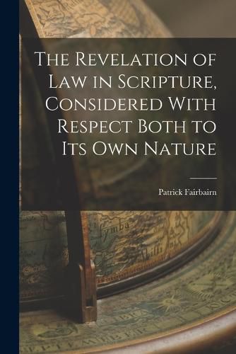 Cover image for The Revelation of law in Scripture, Considered With Respect Both to its own Nature