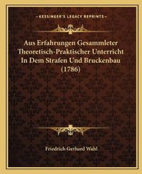 Cover image for Aus Erfahrungen Gesammleter Theoretisch-Praktischer Unterricht in Dem Strafen Und Bruckenbau (1786)