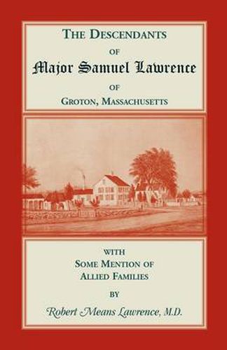 Cover image for The Descendants of Major Samuel Lawrence of Groton, Massachusetts, with Some Mention of Allied Families