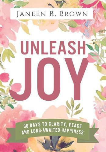 Cover image for Unleash Joy: 30 Days to Clarity, Peace, and Long-Awaited Happiness