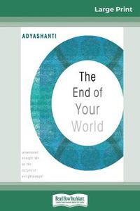 Cover image for The End of Your World: Uncensored Straight Talk on The Nature of Enlightenment (16pt Large Print Edition)