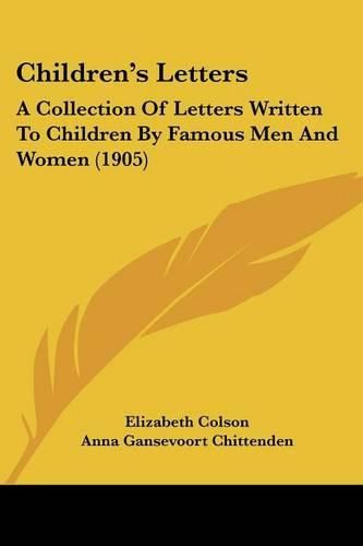 Children's Letters: A Collection of Letters Written to Children by Famous Men and Women (1905)