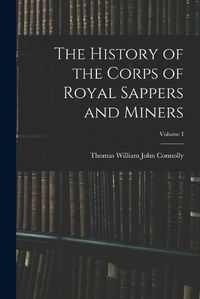 Cover image for The History of the Corps of Royal Sappers and Miners; Volume I