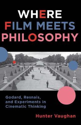 Cover image for Where Film Meets Philosophy: Godard, Resnais, and Experiments in Cinematic Thinking