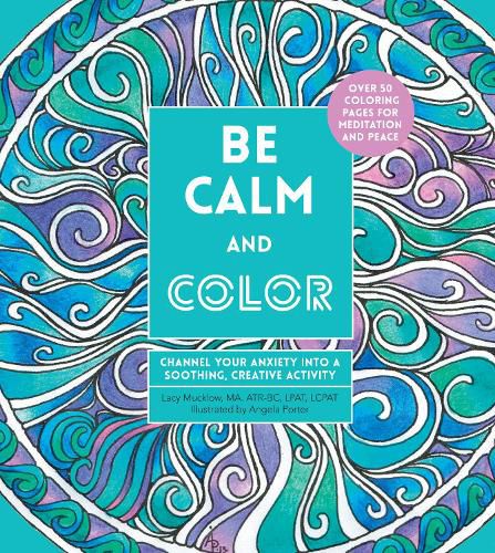 Cover image for Be Calm and Color: Channel Your Anxiety into a Soothing, Creative Activity