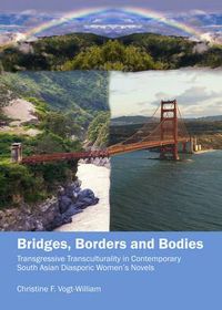 Cover image for Bridges, Borders and Bodies: Transgressive Transculturality in Contemporary South Asian Diasporic Women's Novels