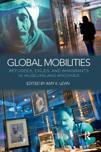 Cover image for Global Mobilities: Refugees, Exiles, and Immigrants in Museums and Archives