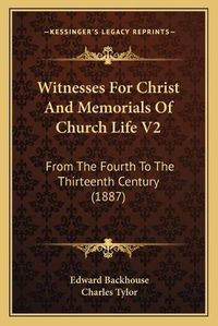 Cover image for Witnesses for Christ and Memorials of Church Life V2 Witnesses for Christ and Memorials of Church Life V2: From the Fourth to the Thirteenth Century (1887) from the Fourth to the Thirteenth Century (1887)