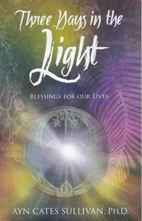 Cover image for Three Days in the Light: Blessings for Our Lives