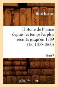 Cover image for Histoire de France Depuis Les Temps Les Plus Recules Jusqu'en 1789. Tome 7 (Ed.1855-1860)