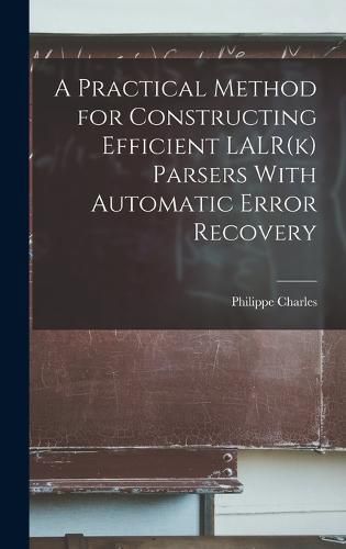 Cover image for A Practical Method for Constructing Efficient LALR(k) Parsers With Automatic Error Recovery