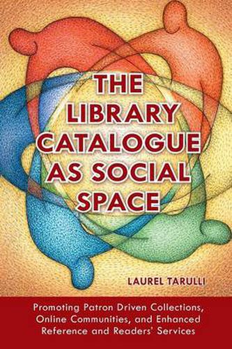 Cover image for The Library Catalogue as Social Space: Promoting Patron Driven Collections, Online Communities, and Enhanced Reference and Readers' Services