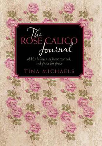 Cover image for The Rose Calico Journal: of His Fullness We Have Received, and Grace for Grace