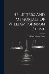 Cover image for The Letters And Memorials Of William Johnson Stone