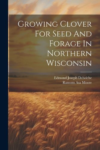 Cover image for Growing Clover For Seed And Forage In Northern Wisconsin