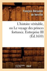 Cover image for L'Histoire Veritable, Ou Le Voyage Des Princes Fortunez. Entreprise III (Ed.1610)