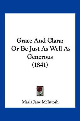 Cover image for Grace and Clara: Or Be Just as Well as Generous (1841)