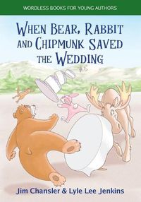 Cover image for When Bear, Rabbit and Chipmunk Saved the Wedding