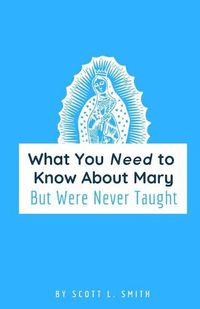 Cover image for What You Need to Know About Mary: But Were Never Taught