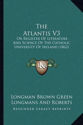 Cover image for The Atlantis V3: Or Register of Literature and Science of the Catholic University of Ireland (1862)