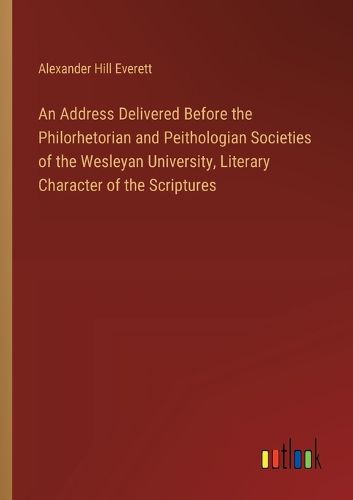 An Address Delivered Before the Philorhetorian and Peithologian Societies of the Wesleyan University, Literary Character of the Scriptures