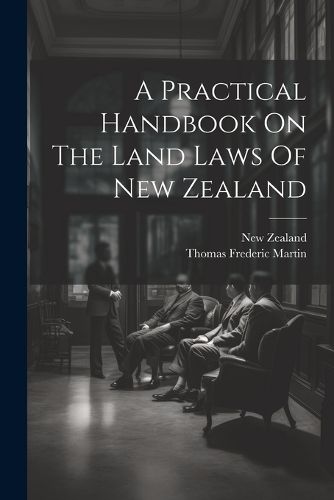 Cover image for A Practical Handbook On The Land Laws Of New Zealand