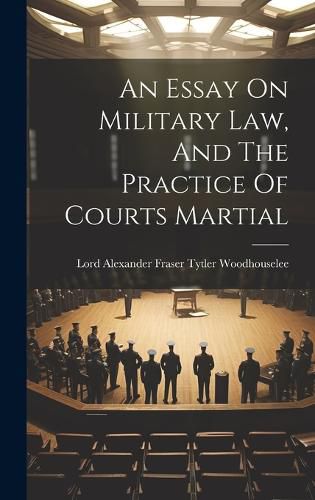 Cover image for An Essay On Military Law, And The Practice Of Courts Martial