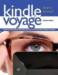 Cover image for Kindle Voyage Users Manual: A Guide to Getting Started, Advanced Tips and Tricks, and Finding Unlimited Free Books
