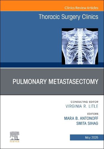 Cover image for Pulmonary Metastasectomy, An Issue of Thoracic Surgery Clinics: Volume 35-2