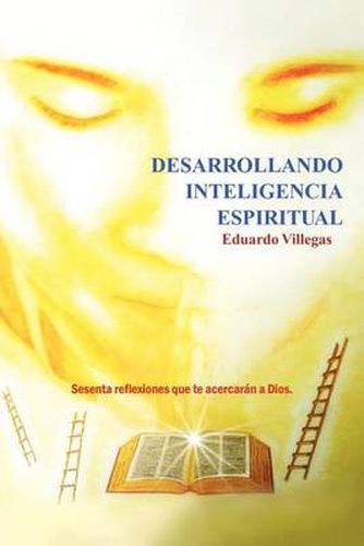 Cover image for Desarrollando Inteligencia Espiritual: Sesenta Reflexiones Que Te Acercaran a Dios...